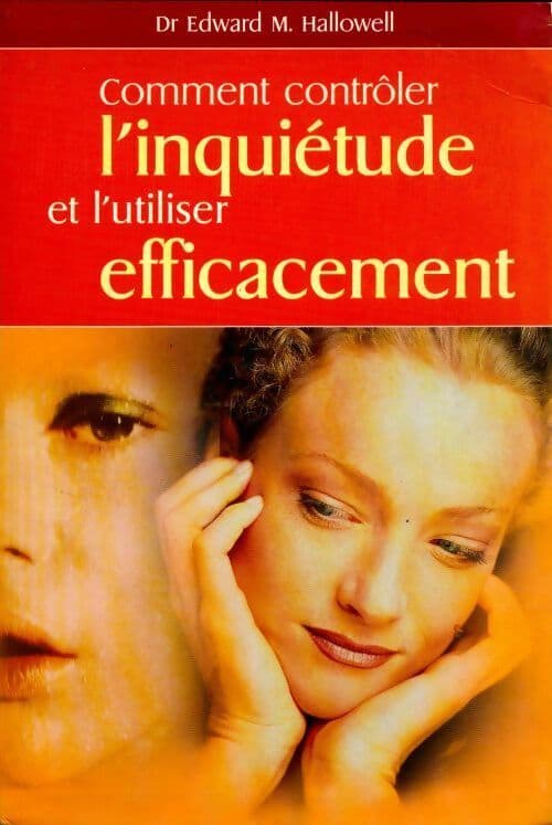 Comment contrôler l'inquiétude et l'utiliser efficacement - Edward M. Hallowell