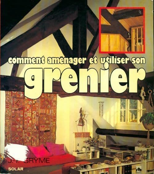 Comment aménager et utiliser votre grenier - Jean-François Gryme